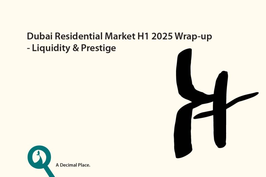 Dubai Residential Market H1 2025 Wrap-up – Liquidity & Prestige